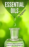 Essential Oils for Beginners: The Ultimate Guide to Essential Oils Recipes for Hair, Skin & Weight Loss Book cover for Essential Oils for Beginners: The Ultimate Guide to Essential Oils Recipes for Hair, Skin & Weight Loss