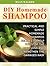 Diy Homemade Shampoo: Practical and Simple Homemade Shampoo Recipes to Help You Stop the Hair Loss and Strengthen the Damaged Hair (Diy Homemade Shampoo books, Homemade Shampoo, shampoo making)