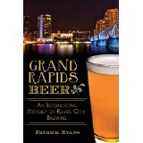 Grand Rapids Beer: An Intoxicating History of River City Brewing