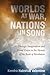 Worlds at War, Nations in Song by Kendra Haloviak Valentine