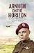 Arnhem on the Horizon: The Story of WWII Glider Pilot Sgt Johnny Wetherall (The Arnhem Chronicles Book 1)