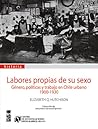 Labores propias de su sexo: Género, políticas y trabajo en Chile urbano 1900-1930