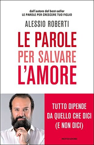 Le parole per salvare l'amore. Tutto dipende da quello che dici (e non dici).