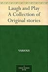 Laugh and Play A Collection of Original stories