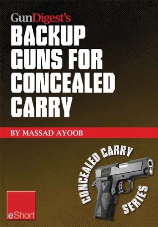 Gun Digest’s Backup Guns for Concealed Carry eShort: Get the best backup gun tips and inside advice on concealed carry handguns, CCW laws & more. (Concealed Carry eShorts)