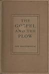 The Gospel and the Plow; Or, the Old Gospel and Modern Farmin... by Sam Higginbottom