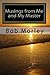 Musings From Me And My Master by Bob Morley
