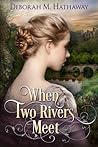 When Two Rivers Meet by Deborah M. Hathaway