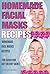 Homemade Facial Masks Recipes: Homemade Face Masks For Sensitive, Dry or Oily Skin