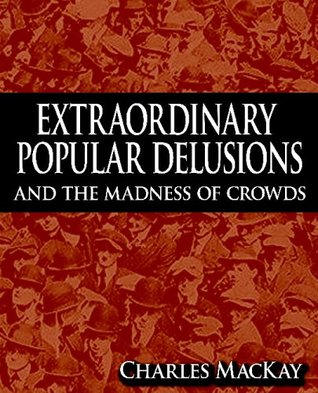 Extraordinary Popular Delusions and the Madness of Crowds