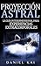 Proyección Astral: La Guía ...