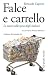Falce e carrello: Le mani sulla spesa degli italiani (con una nuova premessa dell'autore)