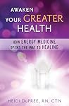 Awaken Your Greater Health: How Energy Medicine Opens the Way to Healing Awaken Your Greater Health: How Energy Medicine Opens the Way to Healing