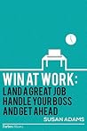 Win At Work: Land A Great Job, Handle Your Boss And Get Ahead Win At Work: Land A Great Job, Handle Your Boss And Get Ahead