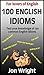 100 English Idioms by Jon Wright