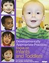 Developmentally Appropriate Practice: Focus on Infants and Toddlers (DAP Focus Series)