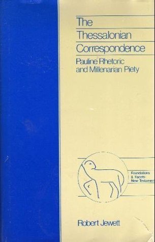 The Thessalonian Correspondence: Pauline Rhetoric and Millenarian Piety (Foundations and Facets)