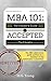 MBA 101: Accepted - Getting Into Business School: The Business School Admissions Guide by Someone from the Committee