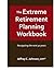 The Extreme Retirement Planning Workbook