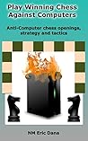 Play winning chess against computers: Anti-computer chess openings, strategy and tactics