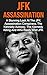 JFK Assassination: A Stunning Look At The JFK Assassination Conspiracy, The Kennedy Autopsy, The Kennedy Killing And Who Really Shot JFK? (JFK Assassination, The Kennedy Killing, Conspiracy Theories)