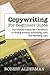 Copywriting For Beginners Guide: The Ultimate Copywriter's Handbook to Writing Powerful Advertising, Sales and Marketing Copy