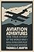 Aviation Adventures: The True Story of the World War 1 Royal Flying Corps Pilot Who Founded Newsweek