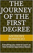 The Journey of the First Degree: Everything you need to Learn as New Entered Apprentice Mason (Journey Series Book 1)