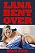 Lana Bent Over (The College Girl’s Rough Sex Experience): A Younger Woman Erotica Story (College Girls Bent Over Book 5)