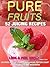 Pure Fruits 52 Juicing Recipes: Look & Feel Great Calories-Sodium-Carbs-Fiber-Sugar-Protein Count For Each Recipe And Much More