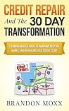 Credit Repair & The 30 Day Transformation: A Comprehensive Guide To Removing Negative Marks & Increasing Your Credit Score Credit Repair & The 30 Day Transformation: A Comprehensive Guide To Removing Negative Marks & Increasing Your Credit Score