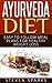 Ayurveda Diet: Easy to Follow Meal Plans for Weight Loss (Ayurveda Cookbook, Ayurveda for Women, Ayurveda Weight Loss, Ayurvedic Cookbook, Ayurvedic Diet)