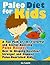 Paleo Diet For Kids: A Fun Pack of 101 Flavorful and Energy-Boosting Paleo Recipes Best In Shaping Healthier, Stronger and Happier Paleo-Nourished Kids
