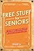 Free Stuff for Seniors: Techniques, Lessons, and Methods for Senior Citizens to Receive Benefits