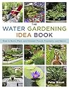 The Water Gardening Idea Book: How to Build, Plant, and Maintain Ponds, Fountains, and Basins The Water Gardening Idea Book: How to Build, Plant, and Maintain Ponds, Fountains, and Basins