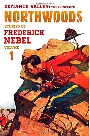 Defiance Valley: The Complete Northwoods Stories of Frederick Nebel, Volume 1 (The Frederick Nebel Library)