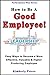 How to Be a Good Employee!: Easy Ways to Become More Effective, Valuable & Higher Producing Employee (Performance Plus Series Book 2)