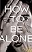 How to Be Alone
