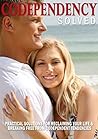 Codependency Solved: Practical Solutions for Reclaiming Your Life & Breaking Free from Codependent Tendencies