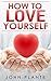 How To Love Yourself: Learn How To Build Confidence And Self-Esteem.