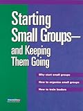 Starting Small Groups-And Keeping Them Going: Why Start Small Groups How to Organize Small Groups How to Train Leaders (Intersections