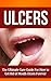 Ulcers: The Ultimate Cure Guide for How to Get Rid of Mouth Ulcers Instantly (Ulcer Free, Ulcer Diet, Mouth Ulcer Cure, Oral Ulcer)