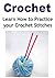 Crochet: Learn How to Practice Your Crochet Stitches: (Crochet - Crochet Patterns - Crochet for Beginners - Crochet Projects - Crochet Stitches)
