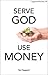Serve God Use Money by Ted Haggard