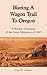 Blazing a Wagon Trail to Oregon: A Weekly Chronicle of the Great Migration of 1843