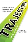 Book cover for Trajectory: 7 Career Strategies to Take You from Where You Are to Where You Want to Be
