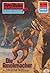 Perry Rhodan 825: Die Amokmacher: Perry Rhodan-Zyklus "Bardioc" (Perry Rhodan-Erstauflage) (German Edition)