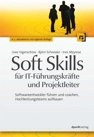 Soft Skills für IT-Führungskräfte und Projektleiter: Softwareentwickler führen und coachen, Hochleistungsteams aufbauen (German Edition)