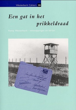 Een gat in het prikkeldraad, Kamp Westerbork, ontsnappingen en verzet