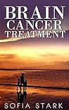 Brain Cancer Treatment — How to Beat Brain Cancer And Get Your Life Back (Brain Cancer, Tumor, Brain Cancer Treatment, Natural Treatment)